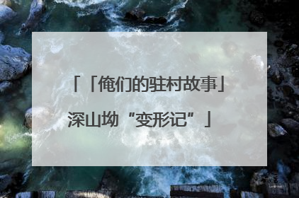「俺们的驻村故事」深山坳“变形记”