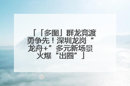 「多图」群龙竞渡勇争先！深圳龙岗“龙舟+”多元新场景火爆“出圈”