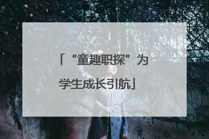 “童趣职探”为学生成长引航