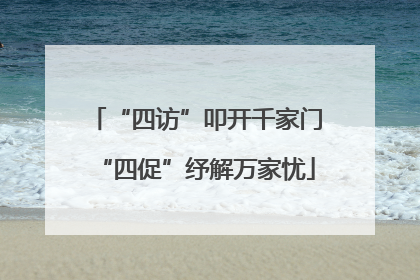 “四访”叩开千家门“四促”纾解万家忧