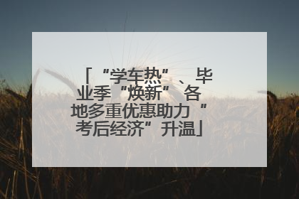 “学车热”、毕业季“焕新” 各地多重优惠助力“考后经济”升温