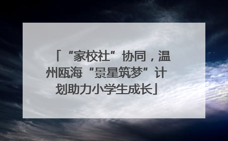 “家校社”协同，温州瓯海“景星筑梦”计划助力小学生成长