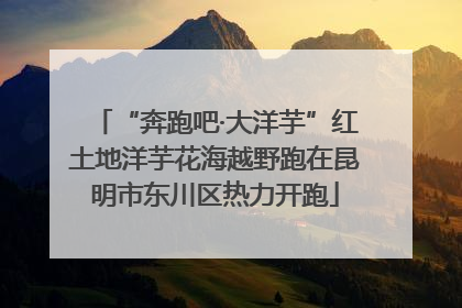 “奔跑吧·大洋芋”红土地洋芋花海越野跑在昆明市东川区热力开跑