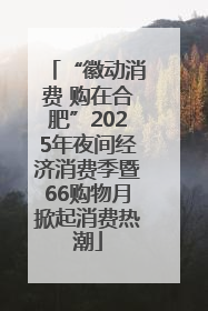 “徽动消费 购在合肥”2025年夜间经济消费季暨66购物月掀起消费热潮