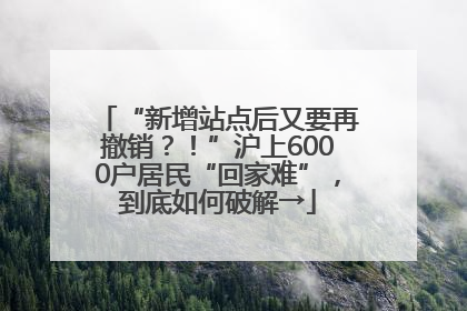 “新增站点后又要再撤销？！”沪上6000户居民“回家难”，到底如何破解→
