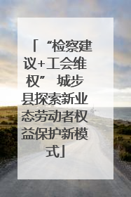 “检察建议+工会维权” 城步县探索新业态劳动者权益保护新模式