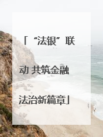 “法银”联动 共筑金融法治新篇章