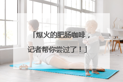 爆火的肥肠咖啡，记者帮你尝过了！