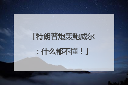 特朗普炮轰鲍威尔：什么都不懂！