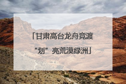 甘肃高台龙舟竞渡“划”亮荒漠绿洲