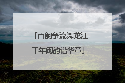 百舸争流舞龙江 千年闽韵谱华章