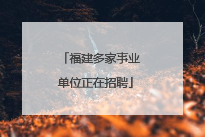 福建多家事业单位正在招聘