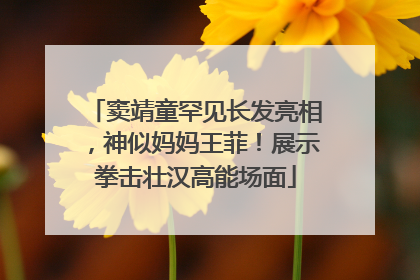 窦靖童罕见长发亮相，神似妈妈王菲！展示拳击壮汉高能场面