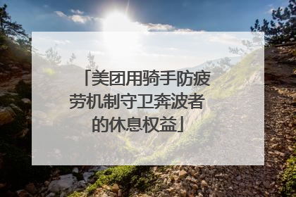 美团用骑手防疲劳机制守卫奔波者的休息权益