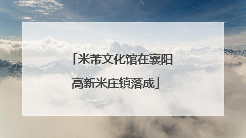 米芾文化馆在襄阳高新米庄镇落成