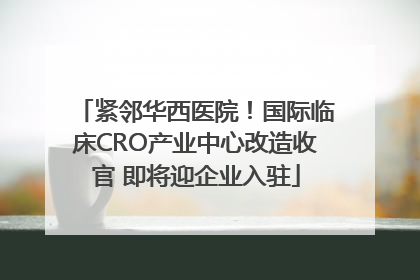 紧邻华西医院！国际临床CRO产业中心改造收官 即将迎企业入驻