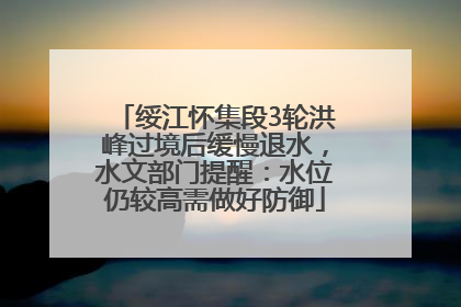 绥江怀集段3轮洪峰过境后缓慢退水，水文部门提醒：水位仍较高需做好防御