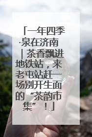一年四季·泉在济南｜茶香飘进地铁站，来老屯站赶一场别开生面的“茶韵市集”！