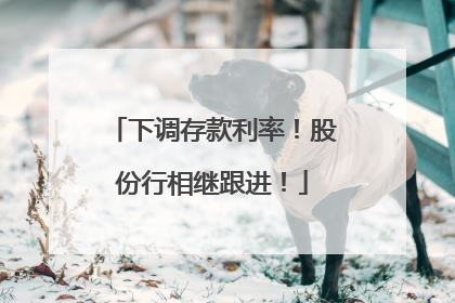 下调存款利率！股份行相继跟进！