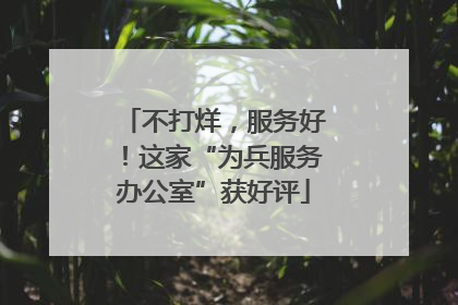 不打烊，服务好！这家“为兵服务办公室”获好评