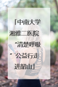 中南大学湘雅二医院“清楚呼吸”公益行走进韶山