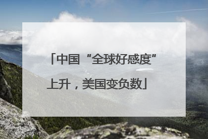 中国“全球好感度”上升，美国变负数