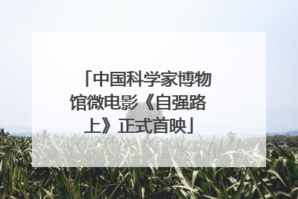 中国科学家博物馆微电影《自强路上》正式首映