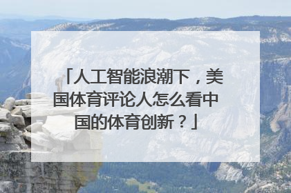 人工智能浪潮下，美国体育评论人怎么看中国的体育创新？