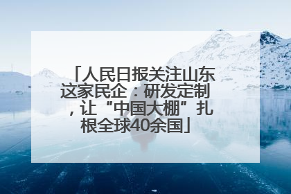 人民日报关注山东这家民企：研发定制，让“中国大棚”扎根全球40余国