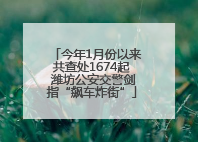 今年1月份以来共查处1674起 潍坊公安交警剑指“飙车炸街”