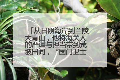 从日照海岸到兰陵大青山，他将海关人的严谨与担当带到荒坡田间，“国门卫士”刘磊——让艾草长成“生钱草”
