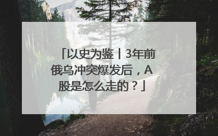 以史为鉴丨3年前俄乌冲突爆发后，A股是怎么走的？