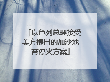 以色列总理接受美方提出的加沙地带停火方案