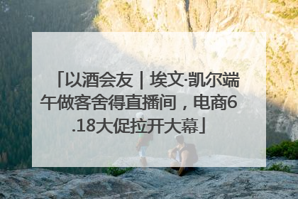 以酒会友｜埃文·凯尔端午做客舍得直播间，电商6.18大促拉开大幕