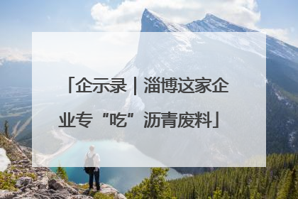 企示录｜淄博这家企业专“吃”沥青废料