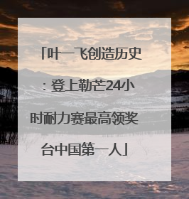 叶一飞创造历史：登上勒芒24小时耐力赛最高领奖台中国第一人
