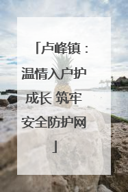 卢峰镇：温情入户护成长 筑牢安全防护网