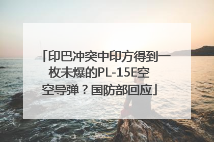 印巴冲突中印方得到一枚未爆的PL-15E空空导弹？国防部回应