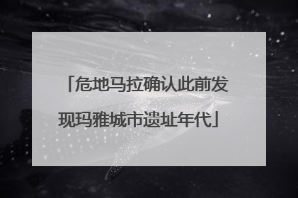 危地马拉确认此前发现玛雅城市遗址年代