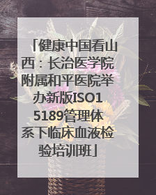 健康中国看山西：长治医学院附属和平医院举办新版ISO15189管理体系下临床血液检验培训班