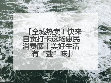 全城热卖！快来自贡打卡这场惠民消费展丨美好生活有“盐”味