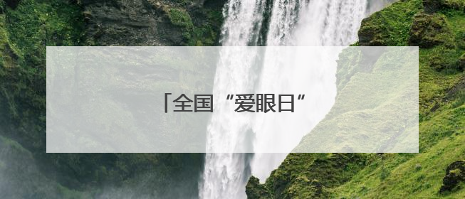 全国“爱眼日”眼科义惠民暖心