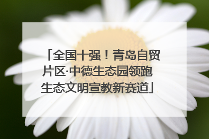 全国十强！青岛自贸片区·中德生态园领跑生态文明宣教新赛道