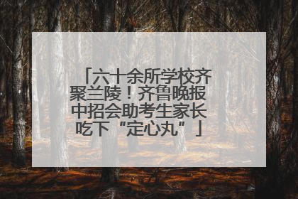 六十余所学校齐聚兰陵！齐鲁晚报中招会助考生家长吃下“定心丸”