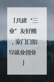 共建“三业”友好圈，家门口指导就业创业