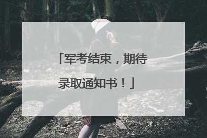 军考结束，期待录取通知书！