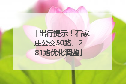出行提示！石家庄公交50路、281路优化调整