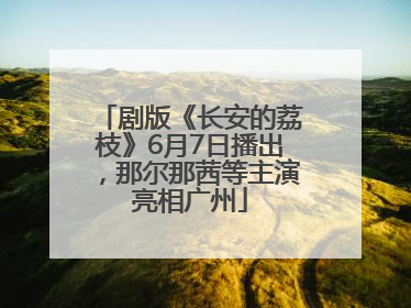 剧版《长安的荔枝》6月7日播出，那尔那茜等主演亮相广州