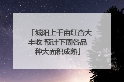 城阳上千亩红杏大丰收 预计下周各品种大面积成熟
