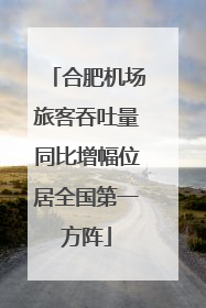 合肥机场旅客吞吐量同比增幅位居全国第一方阵